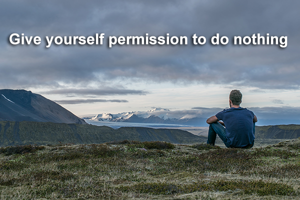 Give yourself permission to do nothing